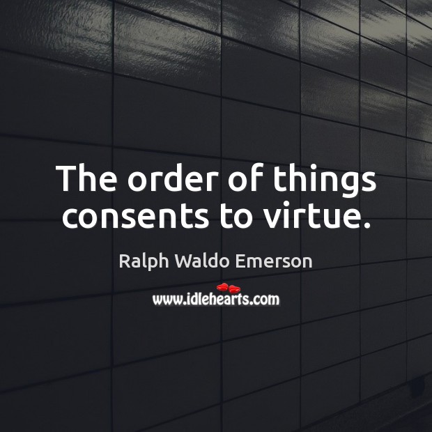 The order of things consents to virtue. Image