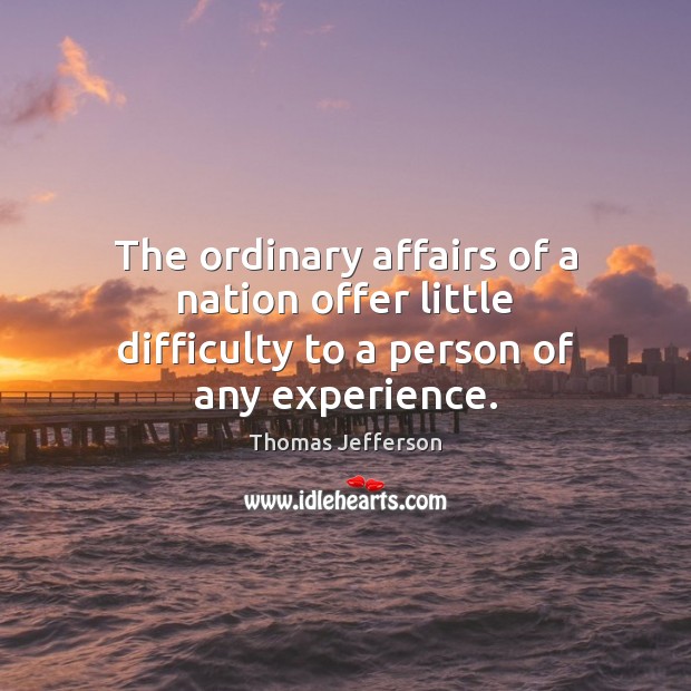 The ordinary affairs of a nation offer little difficulty to a person of any experience. Image