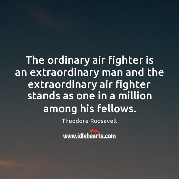 The ordinary air fighter is an extraordinary man and the extraordinary air Image