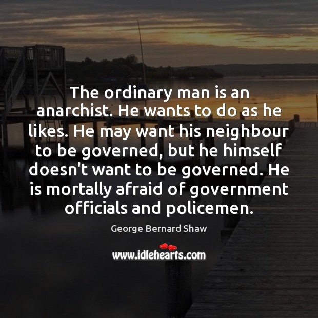 The ordinary man is an anarchist. He wants to do as he George Bernard Shaw Picture Quote