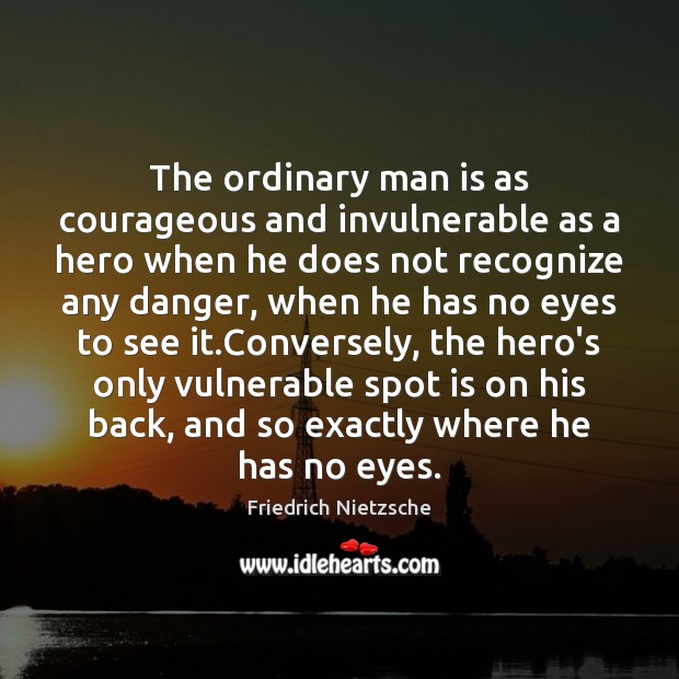 The ordinary man is as courageous and invulnerable as a hero when Image