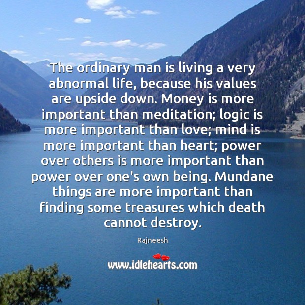 The ordinary man is living a very abnormal life, because his values Image