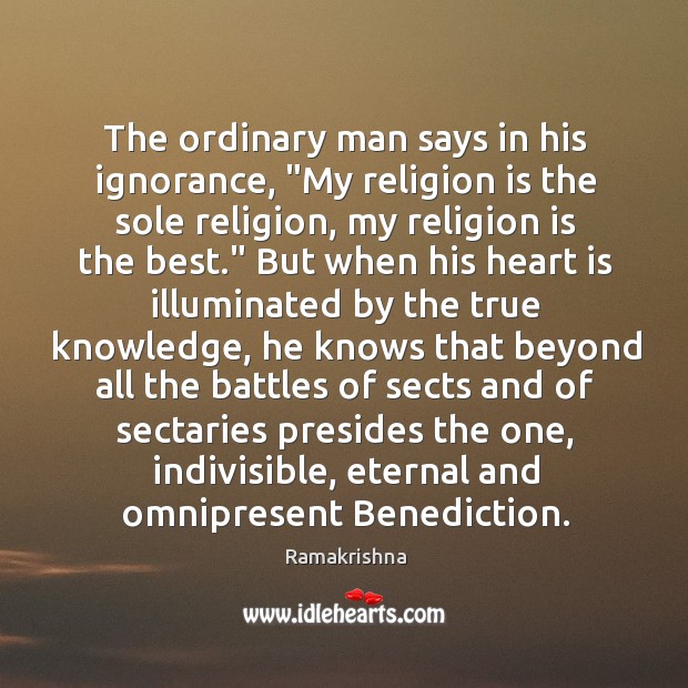 The ordinary man says in his ignorance, “My religion is the sole Ramakrishna Picture Quote