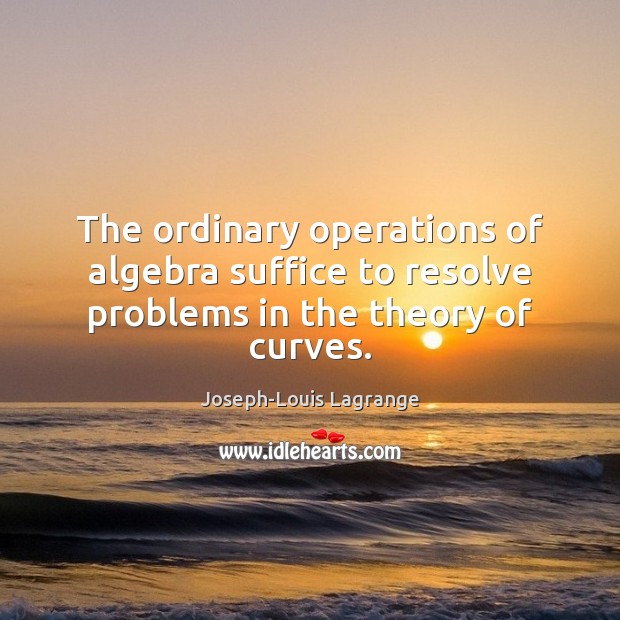 The ordinary operations of algebra suffice to resolve problems in the theory of curves. Image