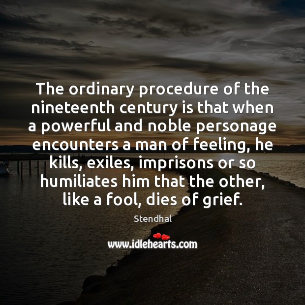 The ordinary procedure of the nineteenth century is that when a powerful Stendhal Picture Quote