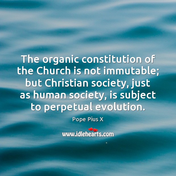 The organic constitution of the Church is not immutable; but Christian society, Image