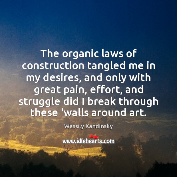The organic laws of construction tangled me in my desires, and only Wassily Kandinsky Picture Quote