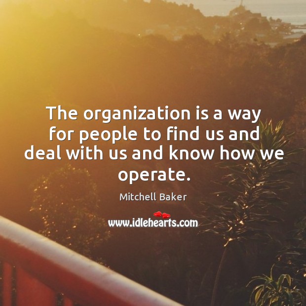 The organization is a way for people to find us and deal with us and know how we operate. Image
