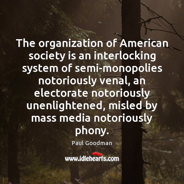 The organization of American society is an interlocking system of semi-monopolies notoriously Paul Goodman Picture Quote