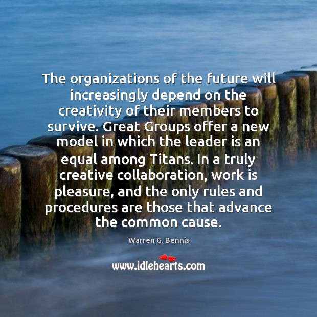 The organizations of the future will increasingly depend on the creativity of Warren G. Bennis Picture Quote