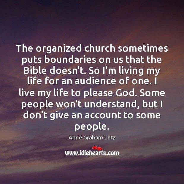 The organized church sometimes puts boundaries on us that the Bible doesn’t. Anne Graham Lotz Picture Quote