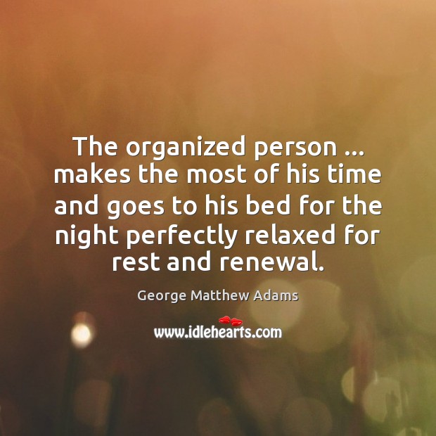 The organized person … makes the most of his time and goes to George Matthew Adams Picture Quote
