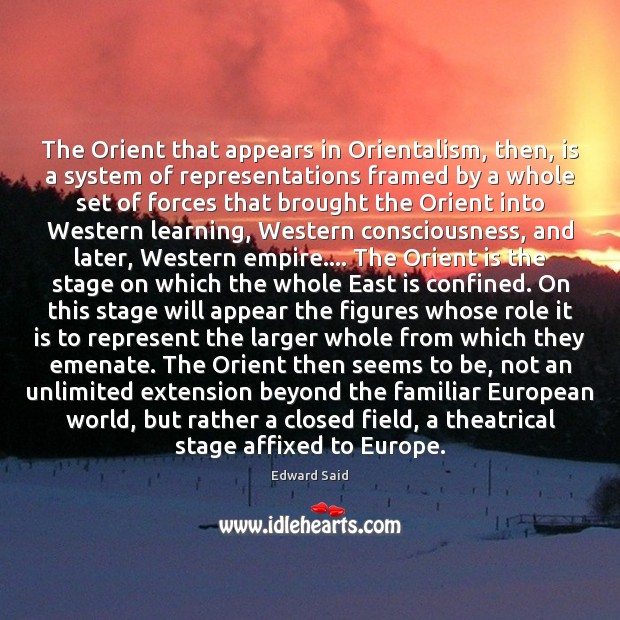 The Orient that appears in Orientalism, then, is a system of representations Edward Said Picture Quote