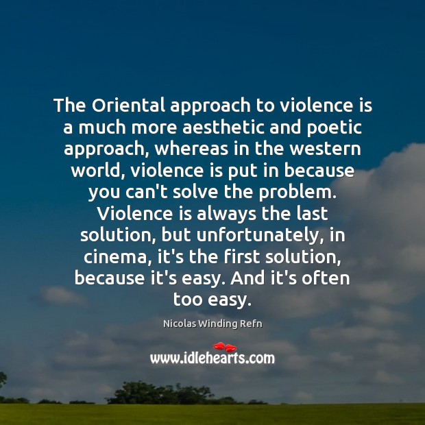 The Oriental approach to violence is a much more aesthetic and poetic Nicolas Winding Refn Picture Quote