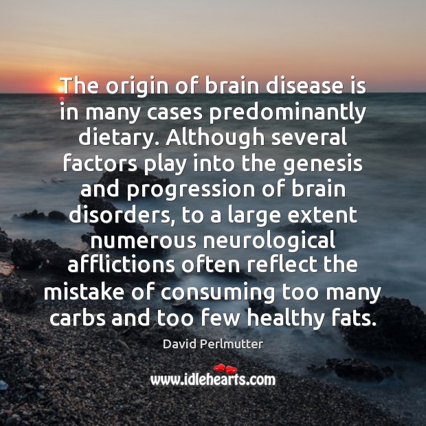 The origin of brain disease is in many cases predominantly dietary. Although Image
