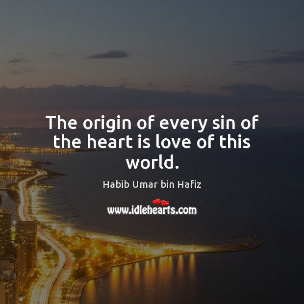 The origin of every sin of the heart is love of this world. Image