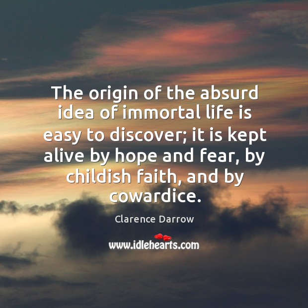 The origin of the absurd idea of immortal life is easy to discover; it is kept alive by hope Image