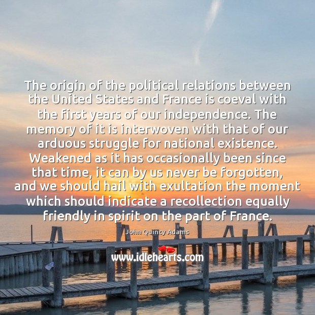 The origin of the political relations between the United States and France John Quincy Adams Picture Quote