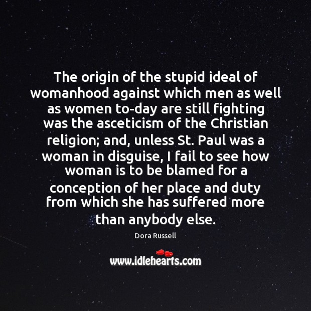 The origin of the stupid ideal of womanhood against which men as Dora Russell Picture Quote