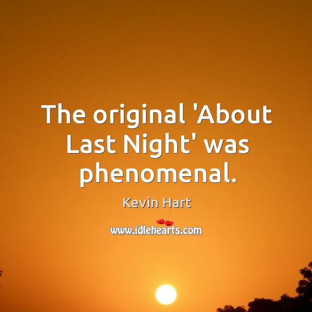 The original ‘About Last Night’ was phenomenal. Kevin Hart Picture Quote