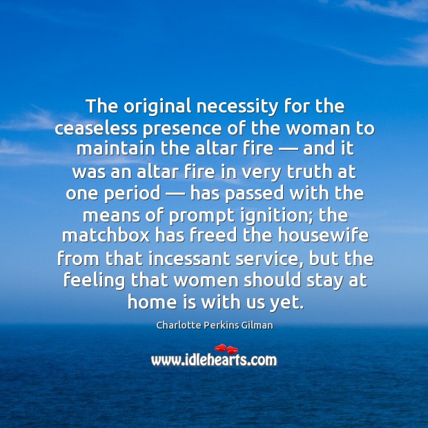 The original necessity for the ceaseless presence of the woman to maintain the altar fire Home Quotes Image
