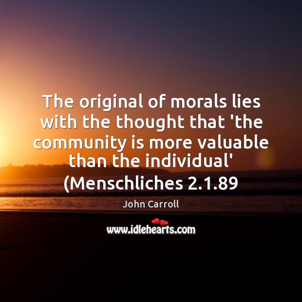 The original of morals lies with the thought that ‘the community is John Carroll Picture Quote
