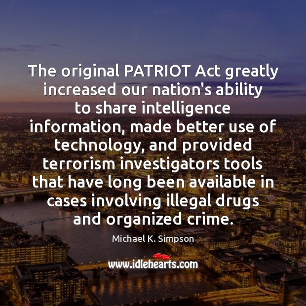 The original PATRIOT Act greatly increased our nation’s ability to share intelligence Michael K. Simpson Picture Quote