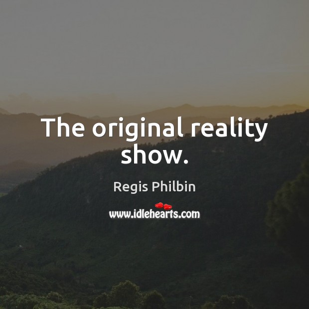 The original reality show. Regis Philbin Picture Quote