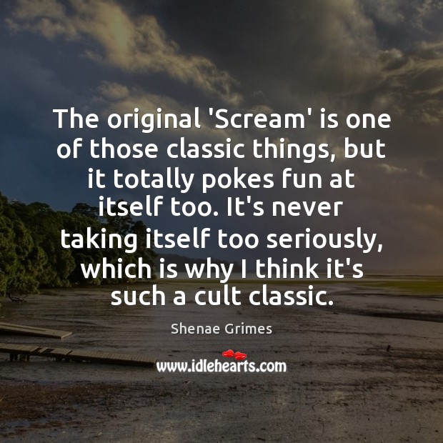 The original ‘Scream’ is one of those classic things, but it totally Shenae Grimes Picture Quote
