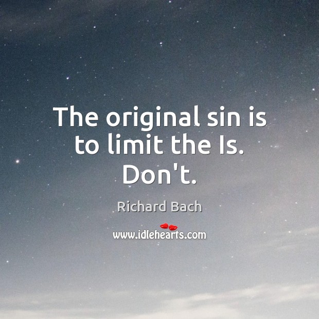 The original sin is to limit the Is. Don’t. Image