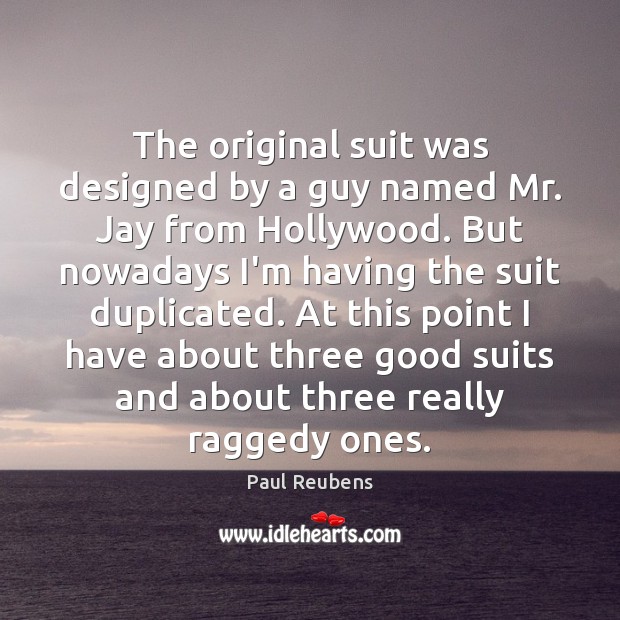 The original suit was designed by a guy named Mr. Jay from Paul Reubens Picture Quote