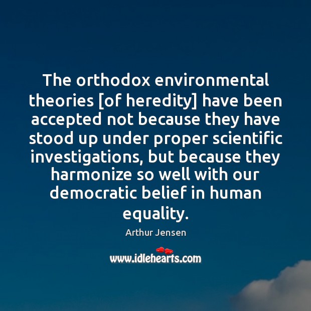 The orthodox environmental theories [of heredity] have been accepted not because they Arthur Jensen Picture Quote