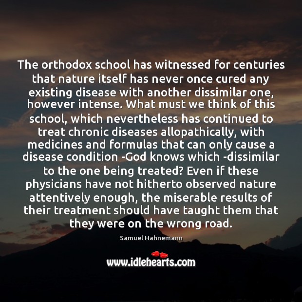 The orthodox school has witnessed for centuries that nature itself has never Samuel Hahnemann Picture Quote