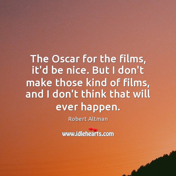 The Oscar for the films, it’d be nice. But I don’t make Robert Altman Picture Quote
