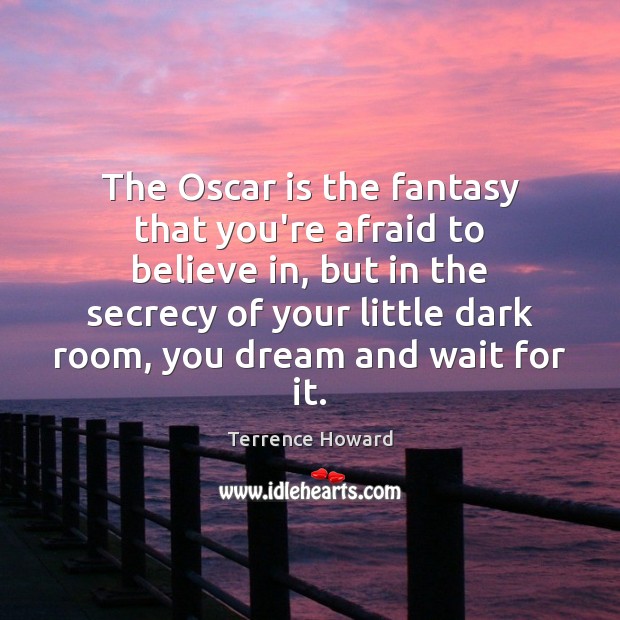 The Oscar is the fantasy that you’re afraid to believe in, but Terrence Howard Picture Quote