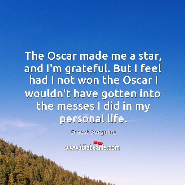 The Oscar made me a star, and I’m grateful. But I feel Ernest Borgnine Picture Quote
