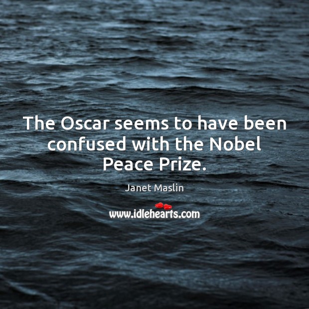 The Oscar seems to have been confused with the Nobel Peace Prize. Janet Maslin Picture Quote