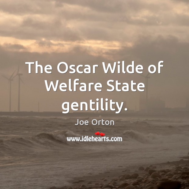 The Oscar Wilde of Welfare State gentility. Joe Orton Picture Quote