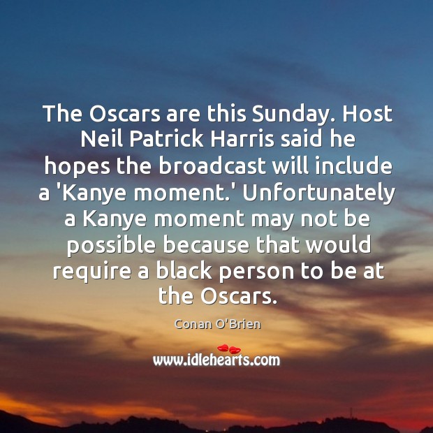 The Oscars are this Sunday. Host Neil Patrick Harris said he hopes Conan O’Brien Picture Quote