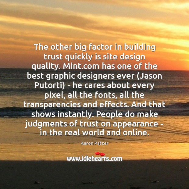 The other big factor in building trust quickly is site design quality. Aaron Patzer Picture Quote