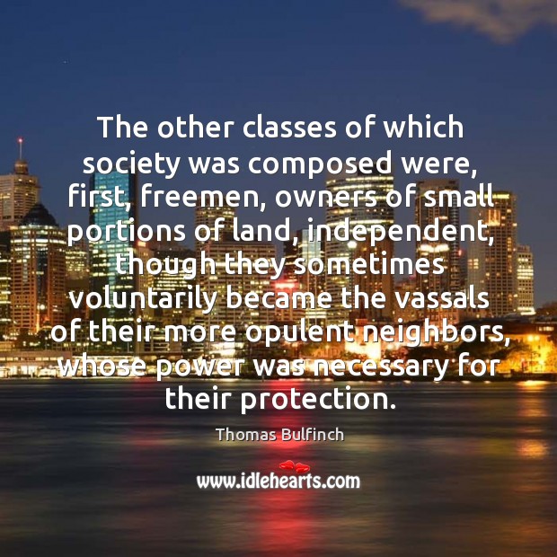The other classes of which society was composed were, first, freemen, owners of small portions Thomas Bulfinch Picture Quote