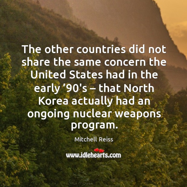 The other countries did not share the same concern the united states Mitchell Reiss Picture Quote