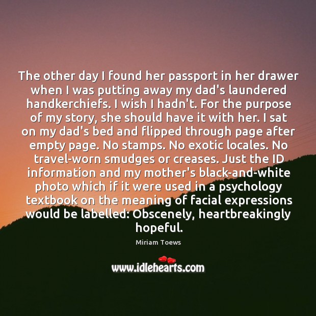 The other day I found her passport in her drawer when I Miriam Toews Picture Quote