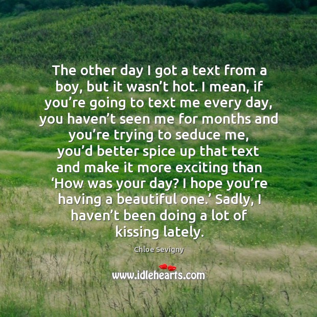 The other day I got a text from a boy, but it wasn’t hot. I mean, if you’re going to text me Kissing Quotes Image