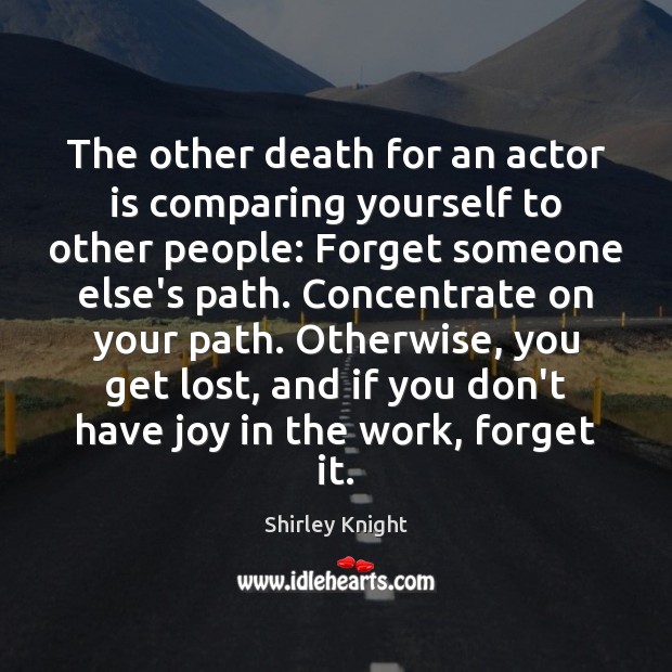 The other death for an actor is comparing yourself to other people: Shirley Knight Picture Quote