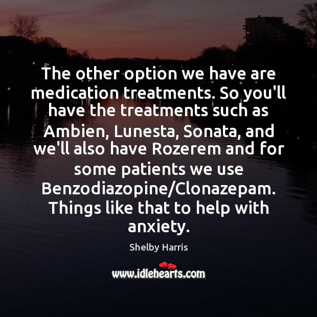 The other option we have are medication treatments. So you’ll have the Shelby Harris Picture Quote