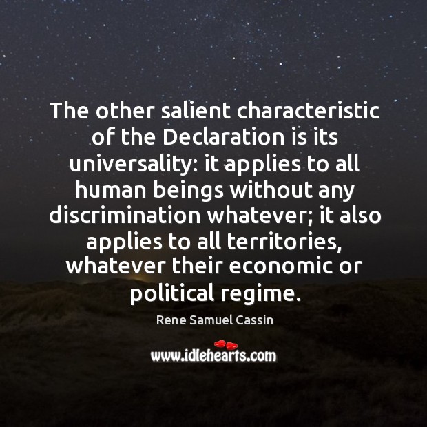 The other salient characteristic of the declaration is its universality: it applies to all human Rene Samuel Cassin Picture Quote