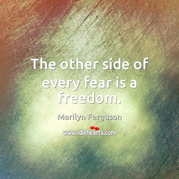 The other side of every fear is a freedom. Marilyn Ferguson Picture Quote