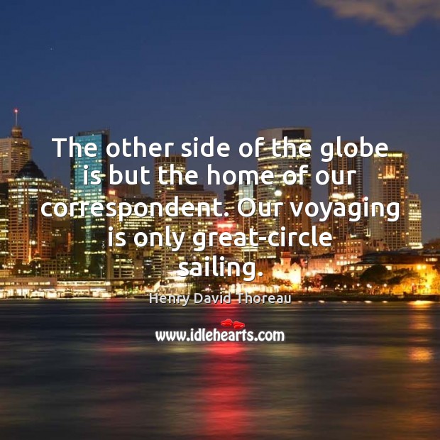 The other side of the globe is but the home of our Henry David Thoreau Picture Quote