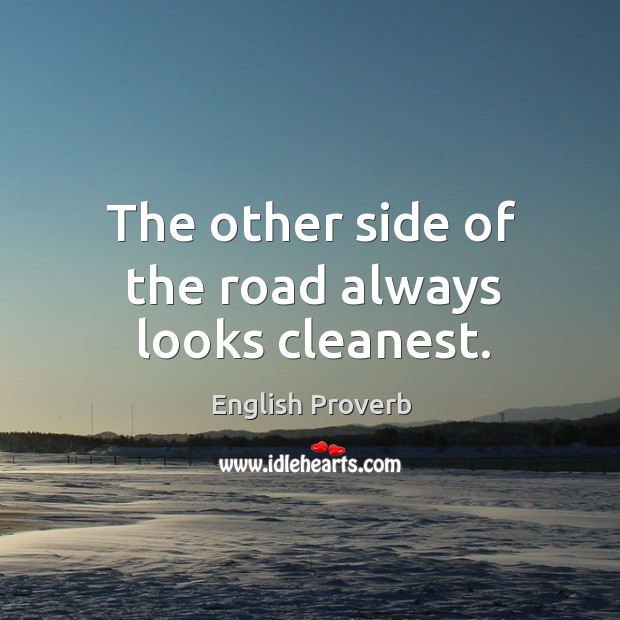The other side of the road always looks cleanest. English Proverbs Image